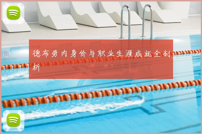 德布劳内身价与职业生涯成就全剖析