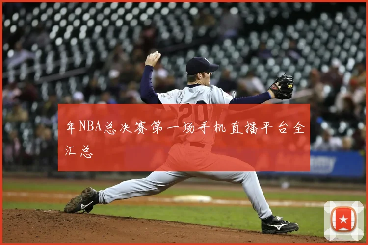 年NBA总决赛第一场手机直播平台全汇总