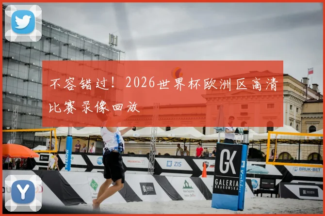 不容错过！2026世界杯欧洲区高清比赛录像回放