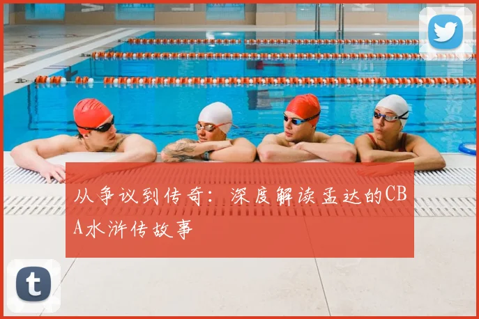 从争议到传奇：深度解读孟达的CBA水浒传故事